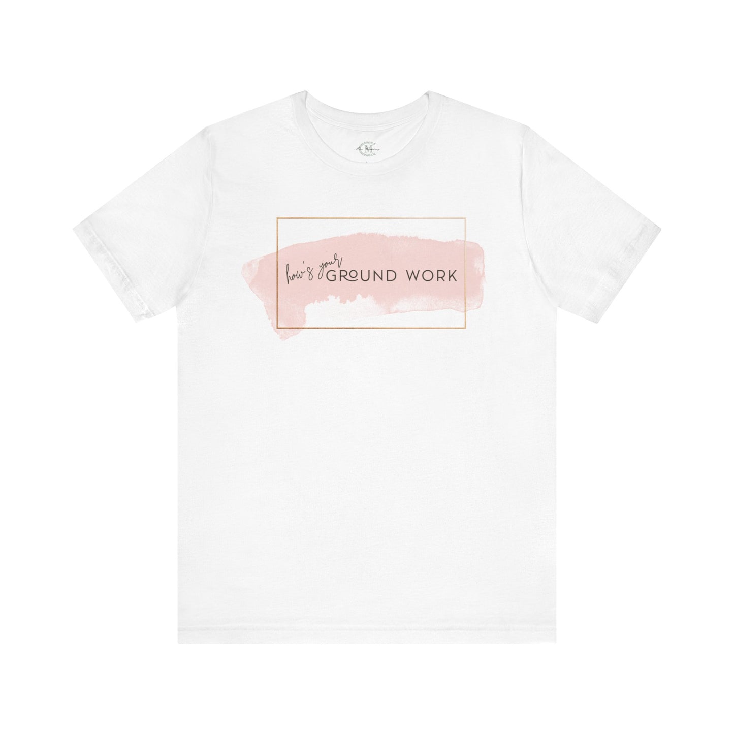 Jersey Short Sleeve Tee: How's your ground work