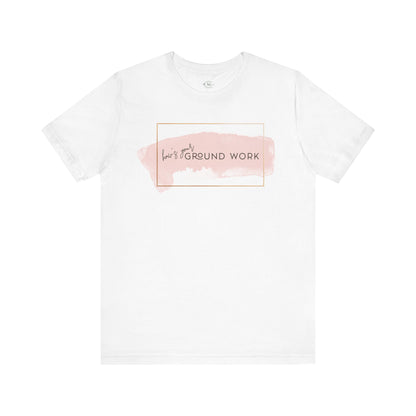 Jersey Short Sleeve Tee: How's your ground work